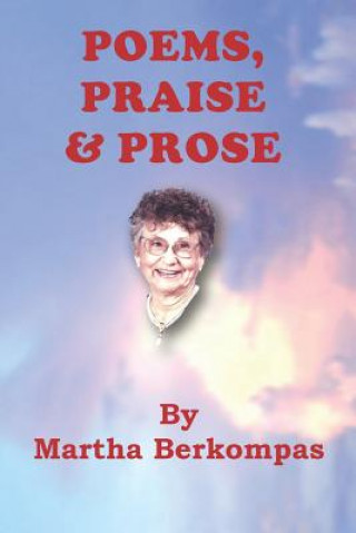 Könyv Poems, Praise & Prose Martha Berkompas