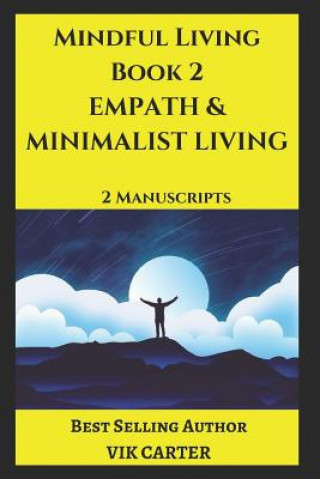 Carte Mindful Living Book 2 - Empath & Minimalist Living: 2 Manuscripts: Protect Yourself, Feel Better and Live a Happier Life by Eliminating Worry, Anxiety Vik Carter