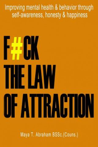 Carte F#ck the Law of Attraction: Improving Mental Health & Behavior Through Self-Awareness, Honesty & Happiness Maya T Abraham Mssc (Couns )
