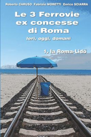 Книга Le 3 Ferrovie ex concesse di Roma IERI, OGGI, DOMANI: 1. la Roma - Lido Roberto Caruso