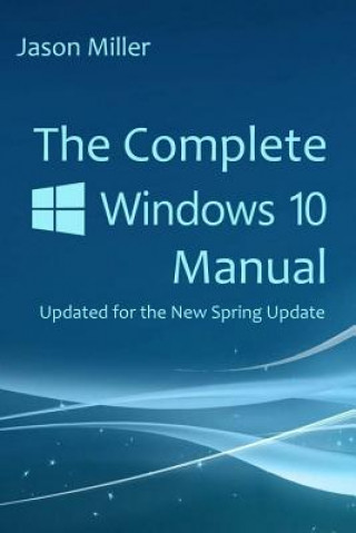 Kniha The Complete Windows 10 Manual: Updated for the new Spring Update Jason Miller