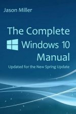 Carte The Complete Windows 10 Manual: Updated for the new Spring Update Jason Miller