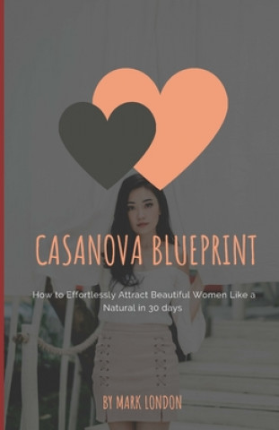 Buch Casanova Blueprint: How to Effortlessly Attract Beautiful Women Like a Natural in 30 days Mark London