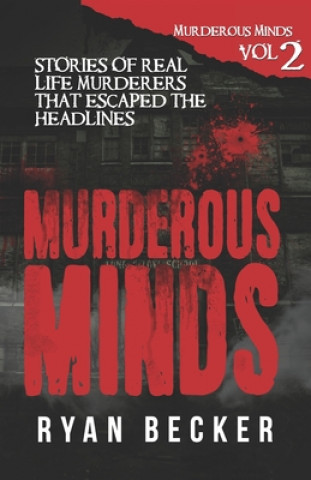 Kniha Murderous Minds Volume 2: Stories of Real Life Murderers that Escaped the Headlines Ryan Becker