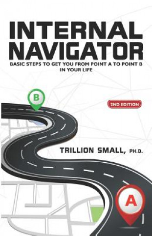 Knjiga Internal Navigator: Basic Steps to Get You from Point A to Point B in Your Life Trillion Small