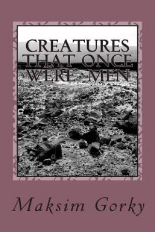 Buch Creatures That Once Were Men Maksim Gorky