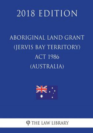 Kniha Aboriginal Land Grant (Jervis Bay Territory) Act 1986 (Australia) (2018 Edition) The Law Library