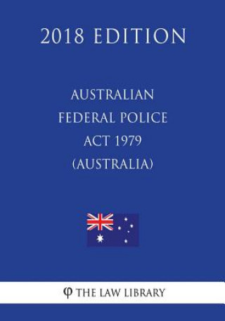 Kniha Australian Federal Police Act 1979 (Australia) (2018 Edition) The Law Library