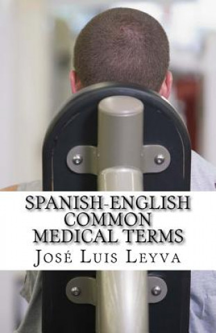 Kniha Spanish-English Common Medical Terms: English-Spanish Medical Glossary Jose Luis Leyva