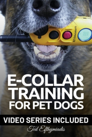 Carte E-COLLAR TRAINING for Pet Dogs: The only resource you'll need to train your dog with the aid of an electric training collar Ted Efthymiadis
