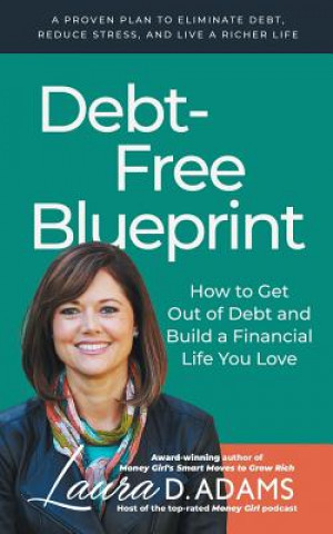 Carte Debt-Free Blueprint: How to Get Out of Debt and Build a Financial Life You Love Laura D Adams