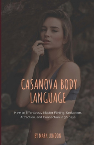 Książka Casanova Body Language: How to Effortlessly Master Flirting, Seduction, Attraction, and Connection in 30 days Mark London