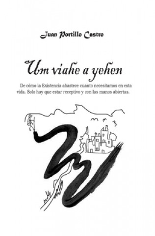Carte Um viahe a yehen: De cómo la Existencia abastece cuanto necesitamos en esta vida. Solo hay que estar receptivo y con las manos abiertas. Juan Portillo Castro