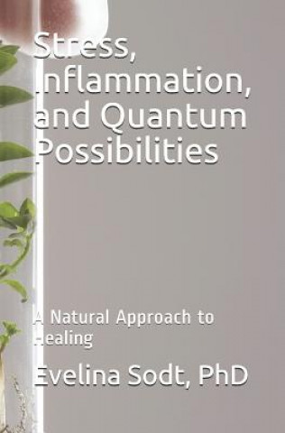 Kniha Stress, Inflammation, and Quantum Possibilities: A Natural Approach to Healing Evelina Sodt
