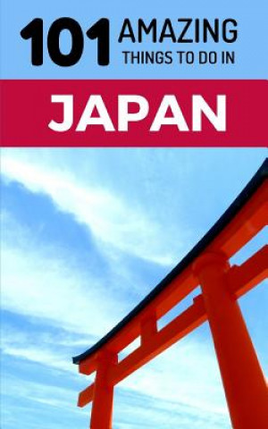 Kniha 101 Amazing Things to Do in Japan: Japan Travel Guide 101 Amazing Things