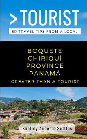 Kniha Greater Than a Tourist- Boquete Chiriquí Province Panamá: 50 Travel Tips from a Local Greater Than a Tourist