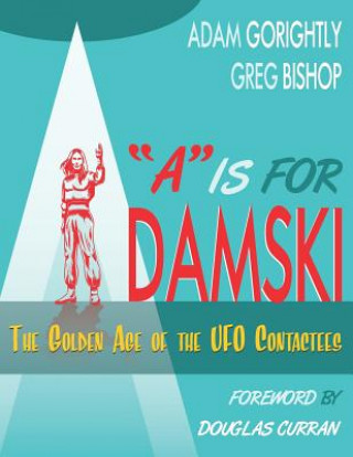 Kniha A is for Adamski: The Golden Age of the UFO Contactees (Black and White Version) Greg Bishop