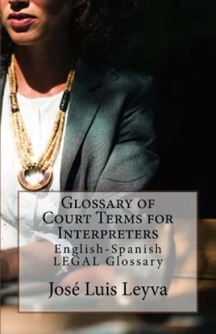 Kniha Glossary of Court Terms for Interpreters: English-Spanish Legal Glossary Jose Luis Leyva