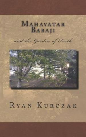 Könyv Mahavatar Babaji: And the Garden of Faith W Ryan Kurczak