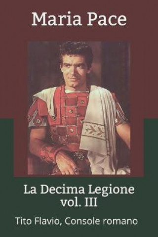 Kniha La Decima Legione - Vol. III: Tito Flavio, Console Romano Maria Maria Pace