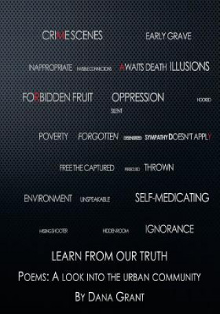 Carte Learn from our Truth: Poems a look into the urban community Dana Grant