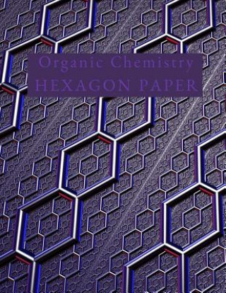 Könyv Organic Chemistry Hexagon Paper: Hex paper (or honeycomb paper), This Small hexagons measure .2" per side.100 pages, 8.5 x 11.GET YOUR GAME ON: -) Christopher H Hibbs