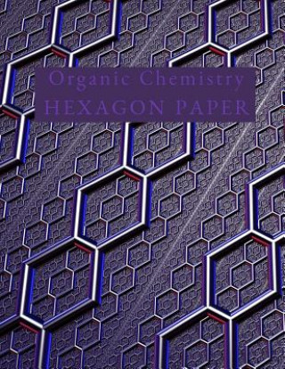 Książka Organic Chemistry Hexagon Paper: Hex paper (or honeycomb paper), This Small hexagons measure .2" per side.100 pages, 8.5 x 11.GET YOUR GAME ON: -) Christopher H Hibbs