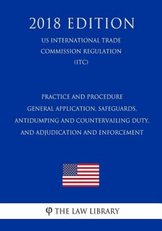 Kniha Practice and Procedure - General Application, Safeguards, Antidumping and Countervailing Duty, and Adjudication and Enforcement (US International Trad The Law Library