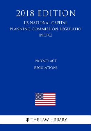 Knjiga Privacy Act Regulations (US National Capital Planning Commission Regulation) (NCPC) (2018 Edition) The Law Library