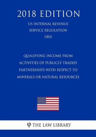 Buch Qualifying Income from Activities of Publicly Traded Partnerships with Respect to Minerals or Natural Resources (Us Internal Revenue Service Regulatio The Law Library