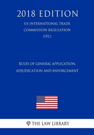 Książka Rules of General Application, Adjudication and Enforcement (US International Trade Commission Regulation) (ITC) (2018 Edition) The Law Library