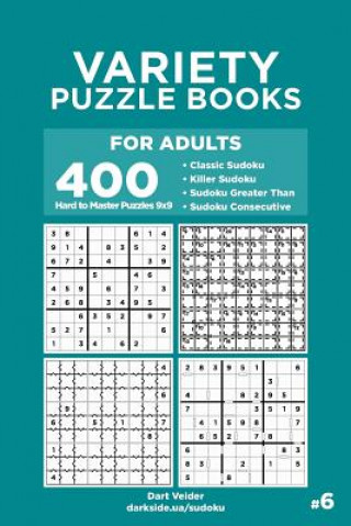 Kniha Variety Puzzle Books for Adults - 400 Hard to Master Puzzles 9x9: Classic Sudoku, Killer Sudoku, Sudoku Greater Than, Sudoku Consecutive (Volume 6) Dart Veider