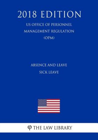Kniha Absence and Leave - Sick Leave (US Office of Personnel Management Regulation) (OPM) (2018 Edition) The Law Library