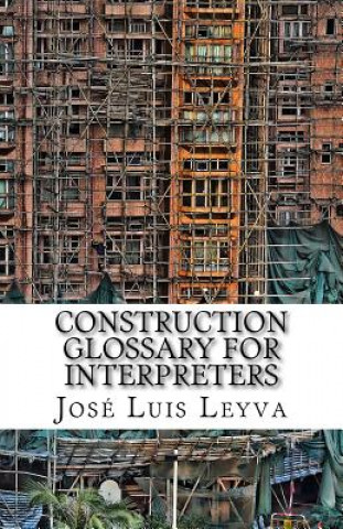 Kniha Construction Glossary for Interpreters: English-Spanish Construction Terms Jose Luis Leyva