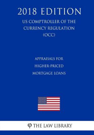 Knjiga Appraisals for Higher-Priced Mortgage Loans (US Comptroller of the Currency Regulation) (OCC) (2018 Edition) The Law Library