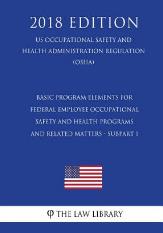 Könyv Basic Program Elements for Federal Employee Occupational Safety and Health Programs and Related Matters - Subpart I (US Occupational Safety and Health The Law Library