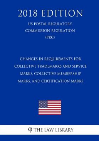 Könyv Changes in Requirements for Collective Trademarks and Service Marks, Collective Membership Marks, and Certification Marks (US Patent and Trademark Off The Law Library