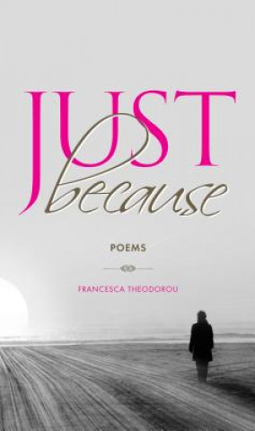Knjiga Just Because: Poems Francesca Theodorou