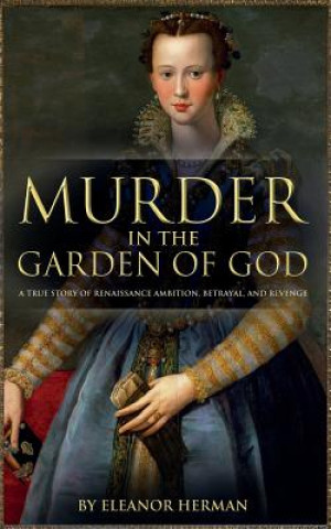 Kniha Murder in the Garden of God: A True Story of Renaissance Ambition, Betrayal and Revenge Eleanor Herman