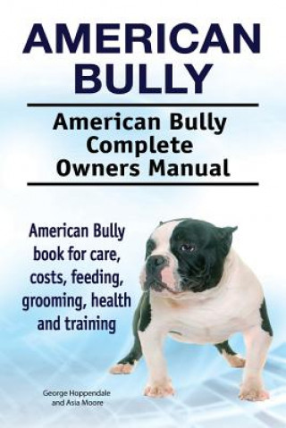 Book American Bully. American Bully Complete Owners Manual. American Bully book for care, costs, feeding, grooming, health and training. George Hoppendale