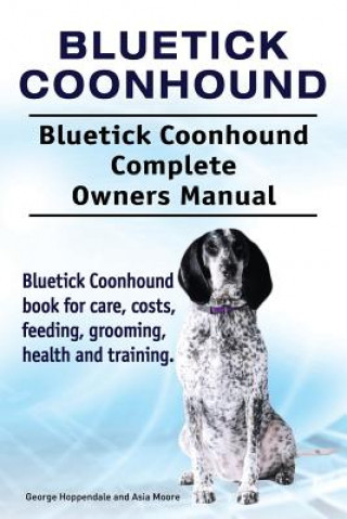 Kniha Bluetick Coonhound. Bluetick Coonhound Complete Owners Manual. Bluetick Coonhound book for care, costs, feeding, grooming, health and training. George Hoppendale