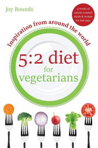 Kniha 5: 2 Diet for Vegetarians - Inspiration from Around the World: 4 Weeks of Calorie-Counted Meals and Recipes for Fast Days Joy Bounds