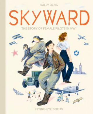 Buch Skyward: The Story of Female Pilots in WWII Sally Deng