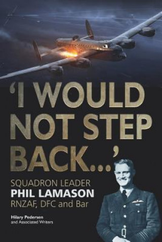 Kniha "i Would Not Step Back...": Squadron Leader Phil Lamason Rnzaf, Dfc and Bar Hilary Pedersen