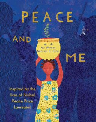 Könyv Peace and Me: Inspired by the Lives of Nobel Peace Prize Laureates Ali Winter