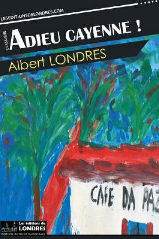 Kniha Adieu Cayenne ! Albert Londres