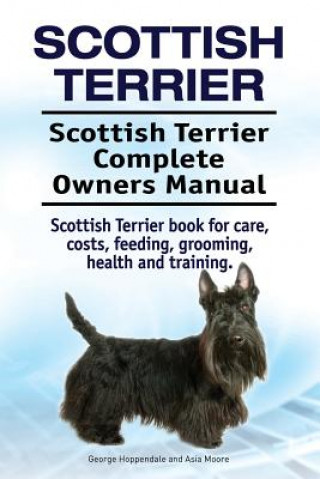 Carte Scottish Terrier. Scottish Terrier Complete Owners Manual. Scottish Terrier book for care, costs, feeding, grooming, health and training. George Hoppendale