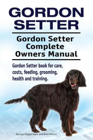 Książka Gordon Setter. Gordon Setter Complete Owners Manual. Gordon Setter book for care, costs, feeding, grooming, health and training. George Hoppendale