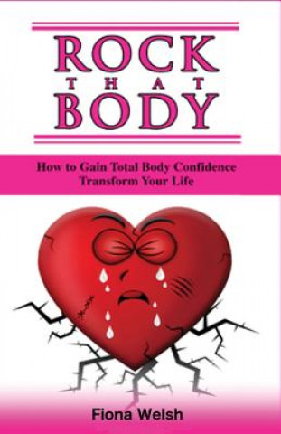 Kniha Rock That Body: How to Gain Total Body Confidence and Transform Your Life Fiona Welsh