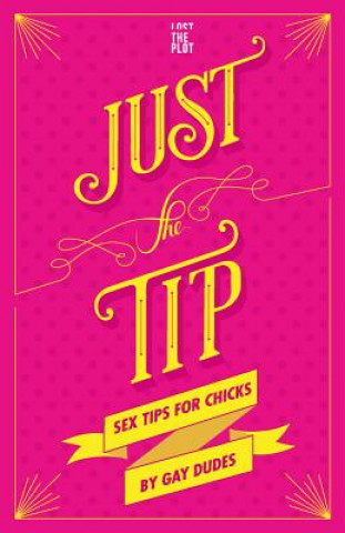 Kniha Just the Tip: Sex Tips for Chicks by Gay Dudes Lost the Plot